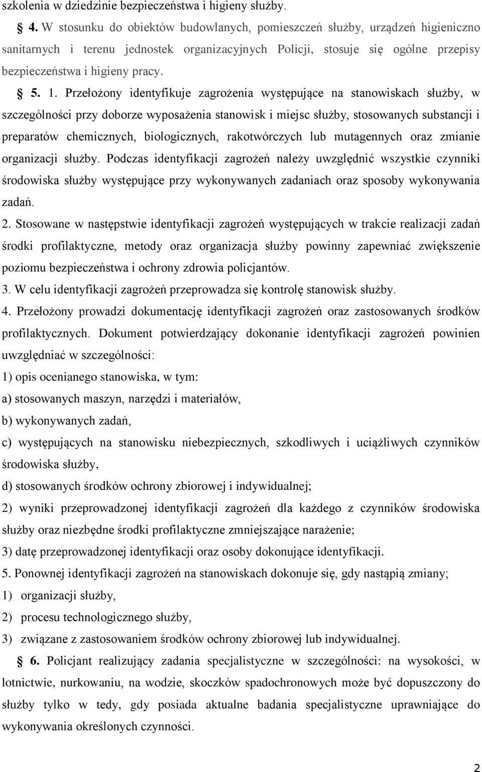 Przełożony identyfikuje zagrożenia występujące na stanowiskach służby, w szczególności przy doborze wyposażenia stanowisk i miejsc służby, stosowanych substancji i preparatów chemicznych,