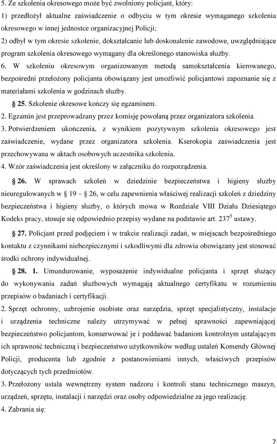 W szkoleniu okresowym organizowanym metodą samokształcenia kierowanego, bezpośredni przełożony policjanta obowiązany jest umożliwić policjantowi zapoznanie się z materiałami szkolenia w godzinach