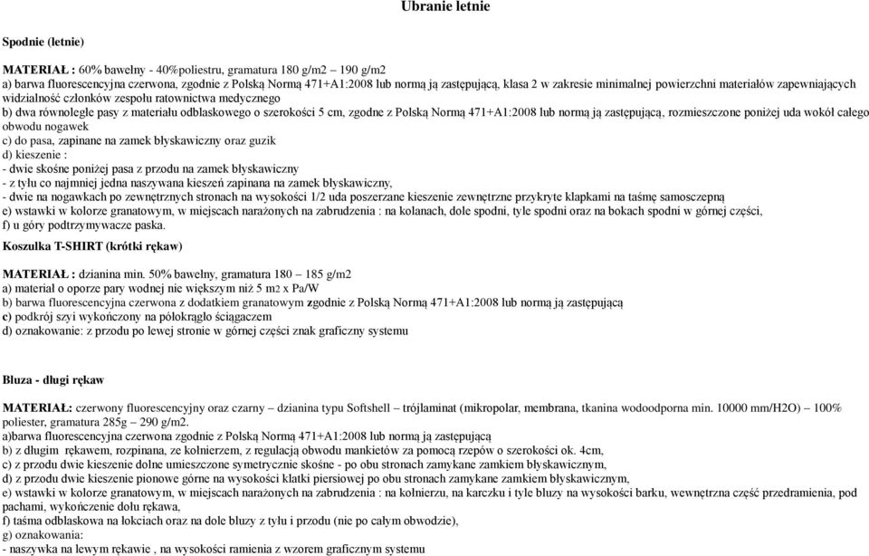 Polską Normą 471+A1:2008 lub normą ją zastępującą, rozmieszczone poniżej uda wokół całego obwodu nogawek c) do pasa, zapinane na zamek błyskawiczny oraz guzik d) kieszenie : - dwie skośne poniżej