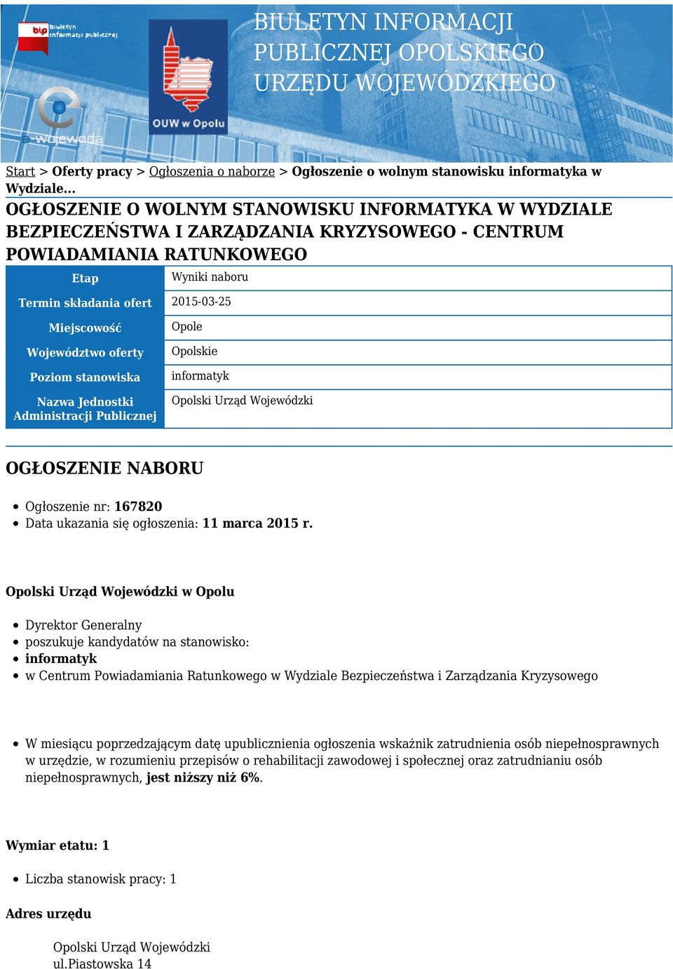 Województwo oferty Poziom stanowiska Nazwa Jednostki Administracji Publicznej Opole Opolskie informatyk OGŁOSZENIE NABORU Ogłoszenie nr: 167820 Data ukazania się ogłoszenia: 11 marca 2015 r.