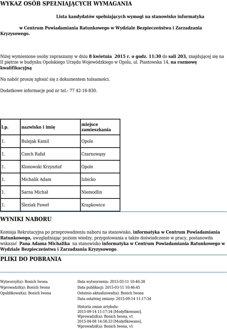 Piastowska 14, na rozmowę kwalifikacyjną Na nabór proszę zgłosić się z dokumentem tożsamości. Dodatkowe informacje pod nr tel.: 77 42-16-830. l.p. nazwisko i imię miejsce zamieszkania 1.