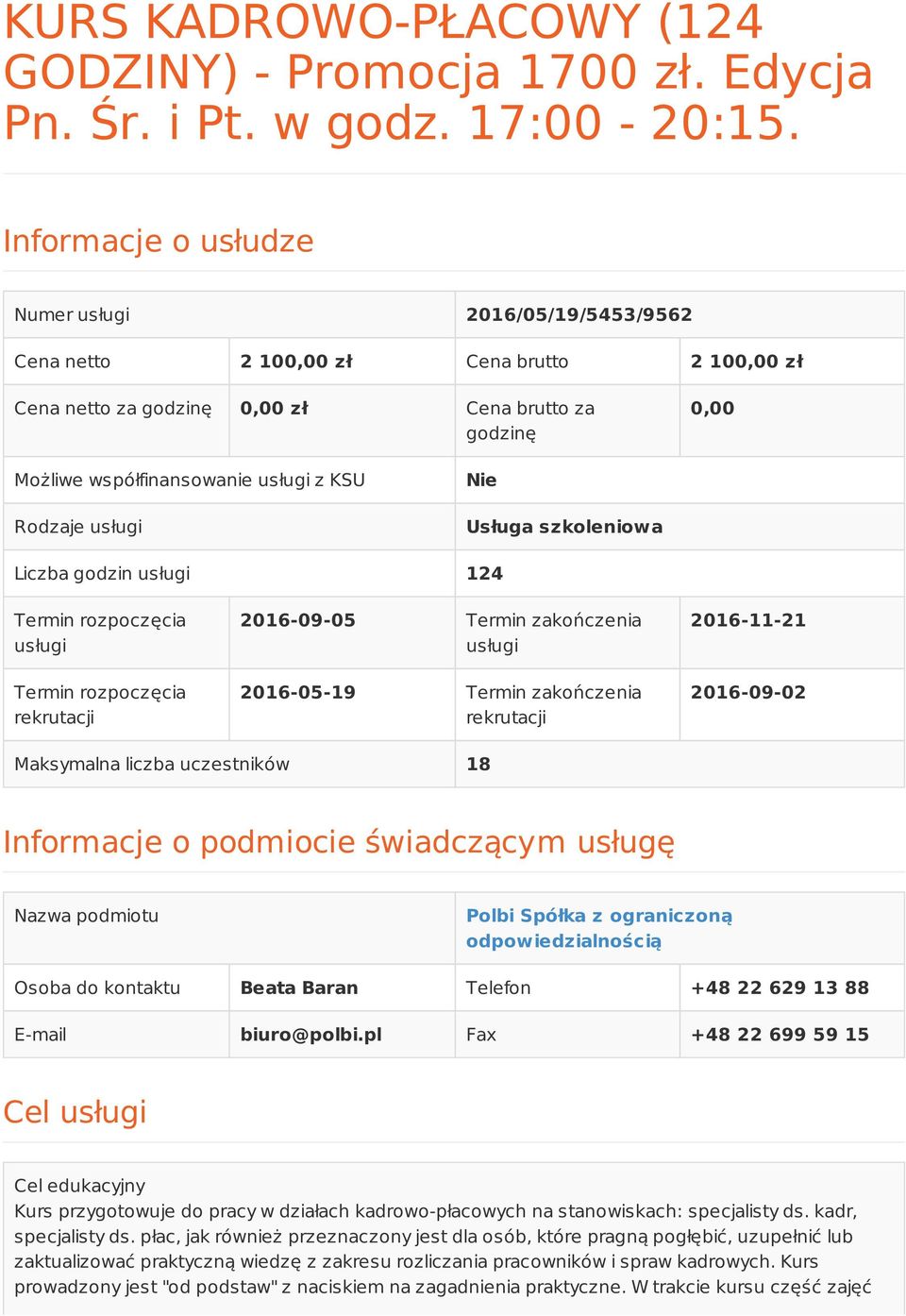 Rodzaje usługi Nie Usługa szkoleniowa Liczba godzin usługi 124 Termin rozpoczęcia usługi Termin rozpoczęcia rekrutacji 2016-09-05 Termin zakończenia usługi 2016-05-19 Termin zakończenia rekrutacji