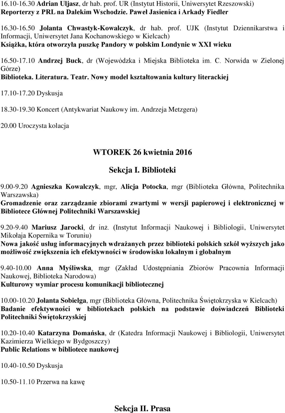 10 Andrzej Buck, dr (Wojewódzka i Miejska Biblioteka im. C. Norwida w Zielonej Górze) Biblioteka. Literatura. Teatr. Nowy model kształtowania kultury literackiej 17.10-17.20 Dyskusja 18.30-19.