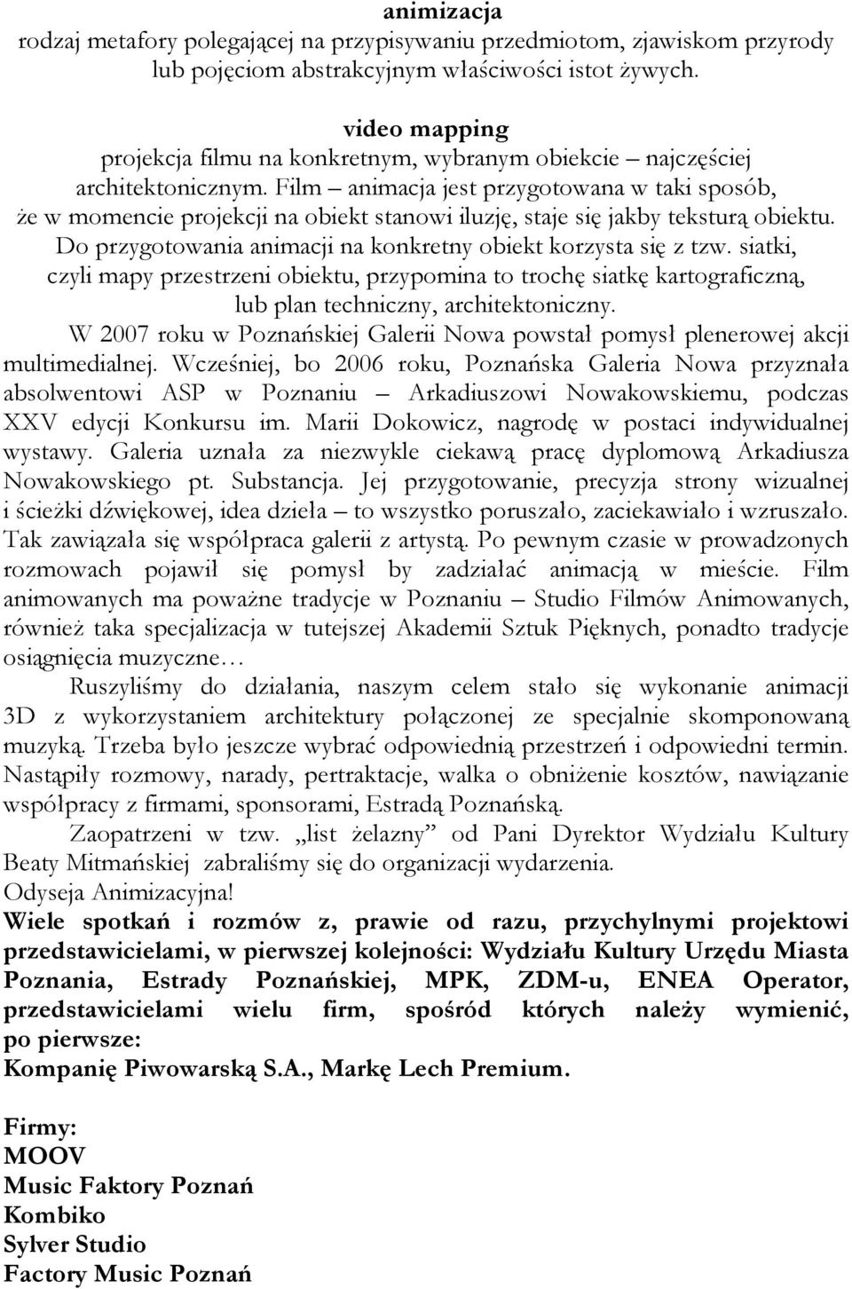 Film animacja jest przygotowana w taki sposób, Ŝe w momencie projekcji na obiekt stanowi iluzję, staje się jakby teksturą obiektu. Do przygotowania animacji na konkretny obiekt korzysta się z tzw.