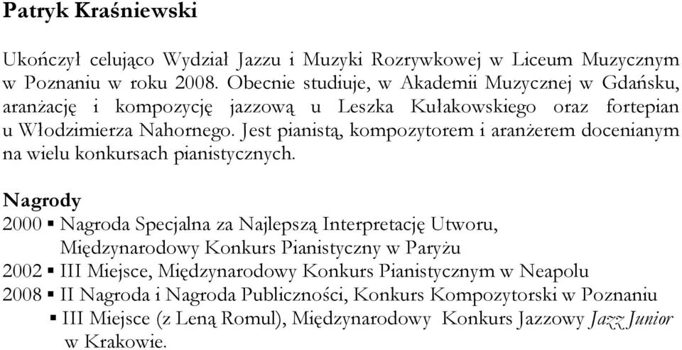 Jest pianistą, kompozytorem i aranŝerem docenianym na wielu konkursach pianistycznych.