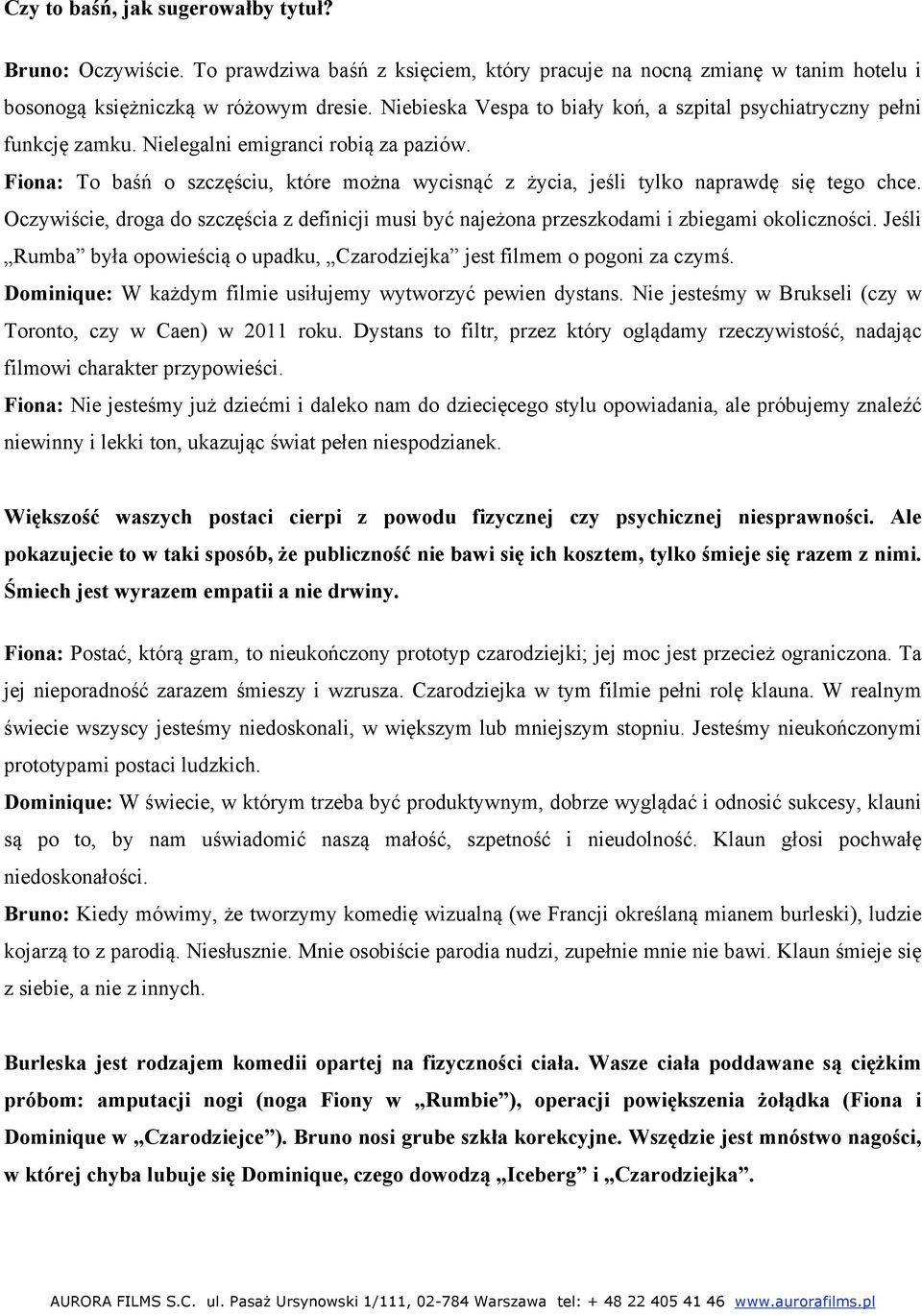 Fiona: To baśń o szczęściu, które można wycisnąć z życia, jeśli tylko naprawdę się tego chce. Oczywiście, droga do szczęścia z definicji musi być najeżona przeszkodami i zbiegami okoliczności.