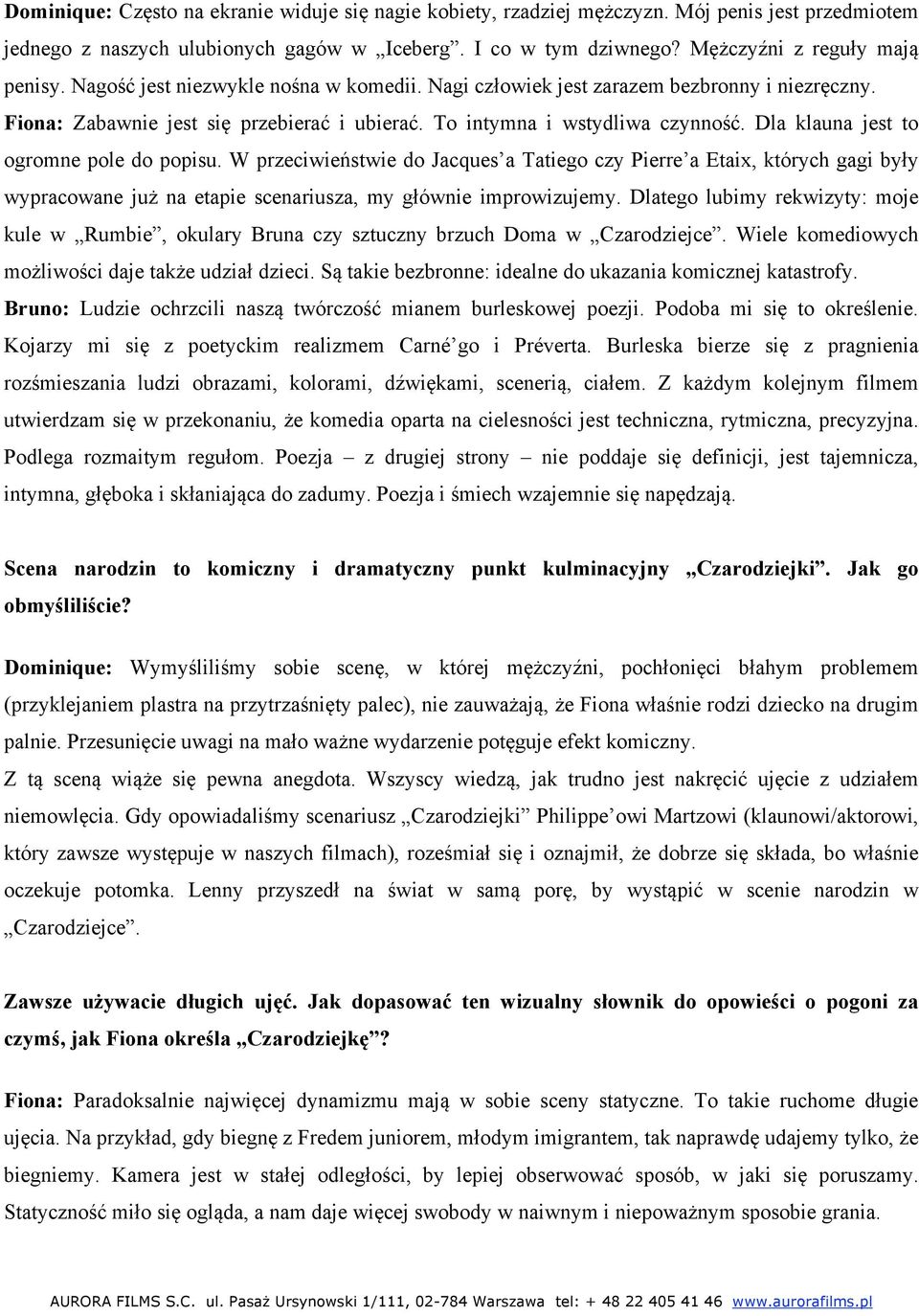 Dla klauna jest to ogromne pole do popisu. W przeciwieństwie do Jacques a Tatiego czy Pierre a Etaix, których gagi były wypracowane już na etapie scenariusza, my głównie improwizujemy.