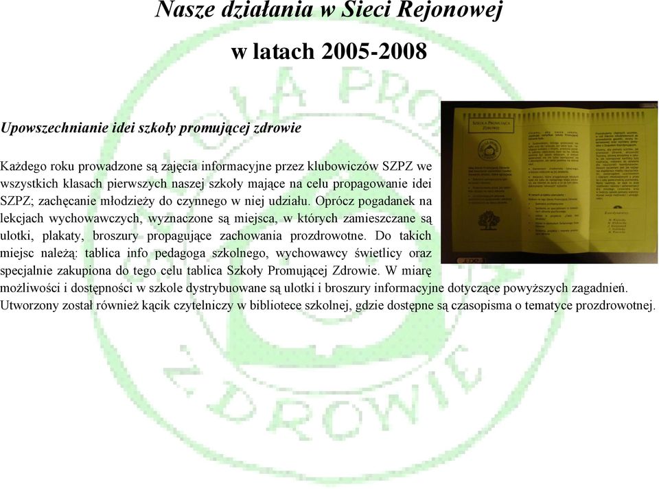 Oprócz pogadanek na lekcjach wychowawczych, wyznaczone są miejsca, w których zamieszczane są ulotki, plakaty, broszury propagujące zachowania prozdrowotne.