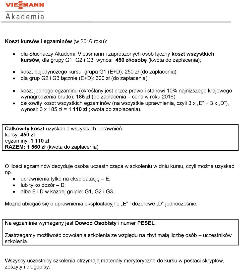 krajowego wynagrodzenia brutto): 185 zł (do zapłacenia cena w roku 2016); całkowity koszt wszystkich egzaminów (na wszystkie uprawnienia, czyli 3 x E + 3 x D ), wynosi: 6 x 185 zł = 1 110 zł (kwota