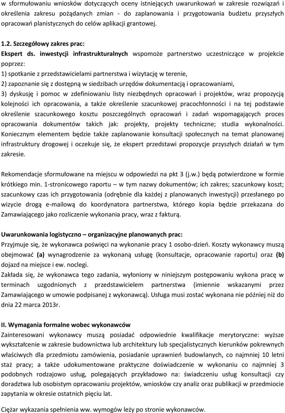 inwestycji infrastrukturalnych wspomoże partnerstwo uczestniczące w projekcie poprzez: 1) spotkanie z przedstawicielami partnerstwa i wizytację w terenie, 2) zapoznanie się z dostępną w siedzibach