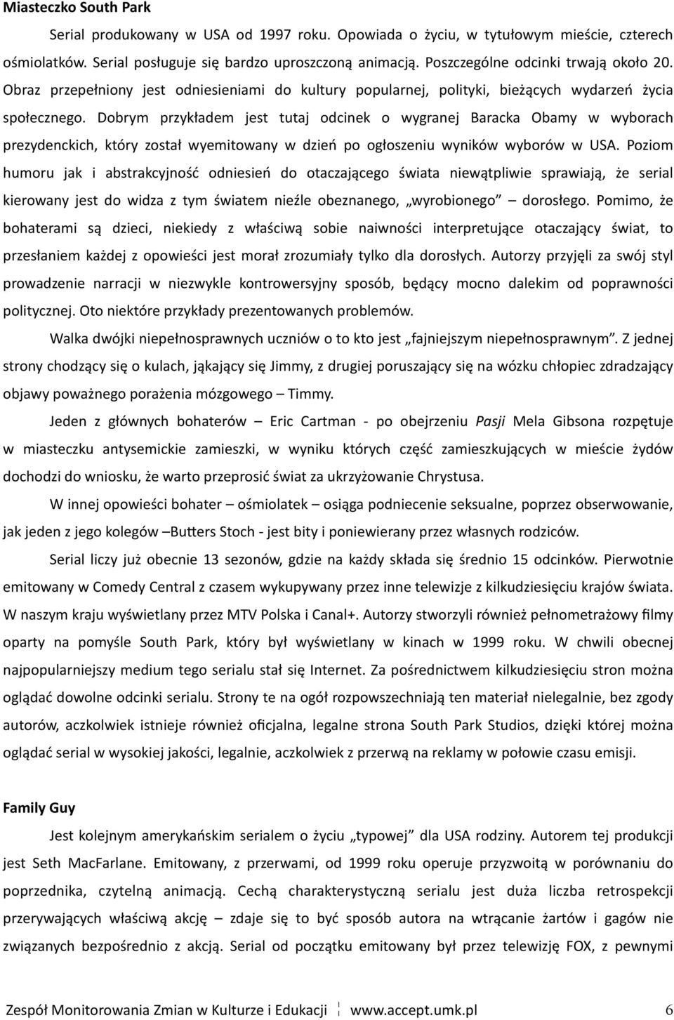 Dobrym przykładem jest tutaj odcinek o wygranej Baracka Obamy w wyborach prezydenckich, który został wyemitowany w dzień po ogłoszeniu wyników wyborów w USA.