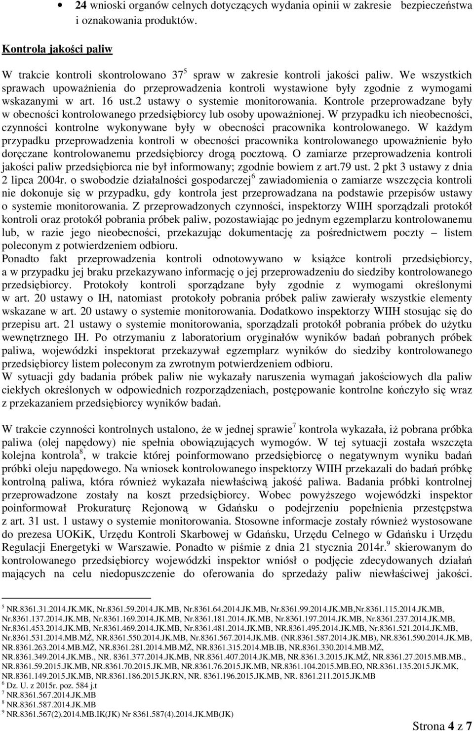 We wszystkich sprawach upowaŝnienia do przeprowadzenia kontroli wystawione były zgodnie z wymogami wskazanymi w art. 16 ust.2 ustawy o systemie monitorowania.