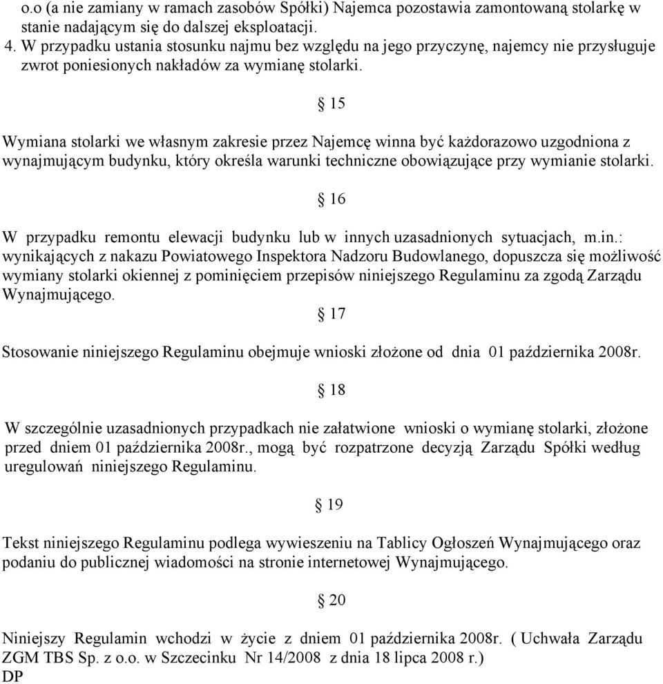 15 Wymiana stolarki we własnym zakresie przez Najemcę winna być każdorazowo uzgodniona z wynajmującym budynku, który określa warunki techniczne obowiązujące przy wymianie stolarki.