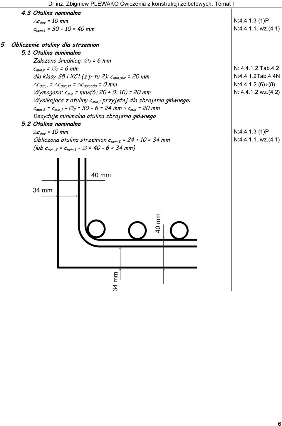 1 Otulin minimln Złożono średnicę: 2 = 6 mm c min, = 2 = 6 mm dl klsy S5 i XC1 (z p-tu 2): c min,dur = 20 mm c dur, = c dur,st = c dur,dd = 0 mm Wymgn: c min = mx(6; 20 + 0; 10) = 20 mm