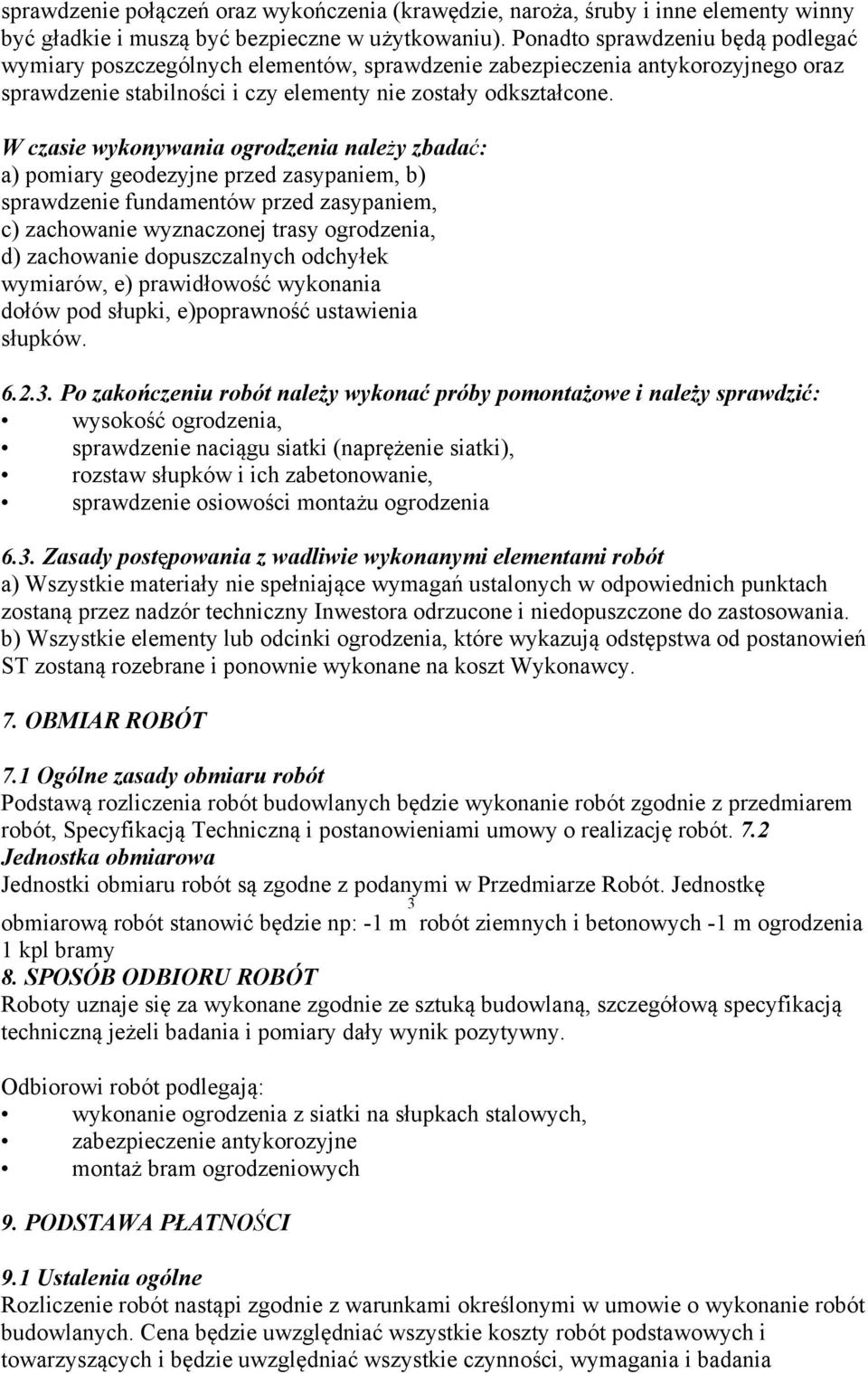 W czasie wykonywania ogrodzenia należy zbadać: a) pomiary geodezyjne przed zasypaniem, b) sprawdzenie fundamentów przed zasypaniem, c) zachowanie wyznaczonej trasy ogrodzenia, d) zachowanie