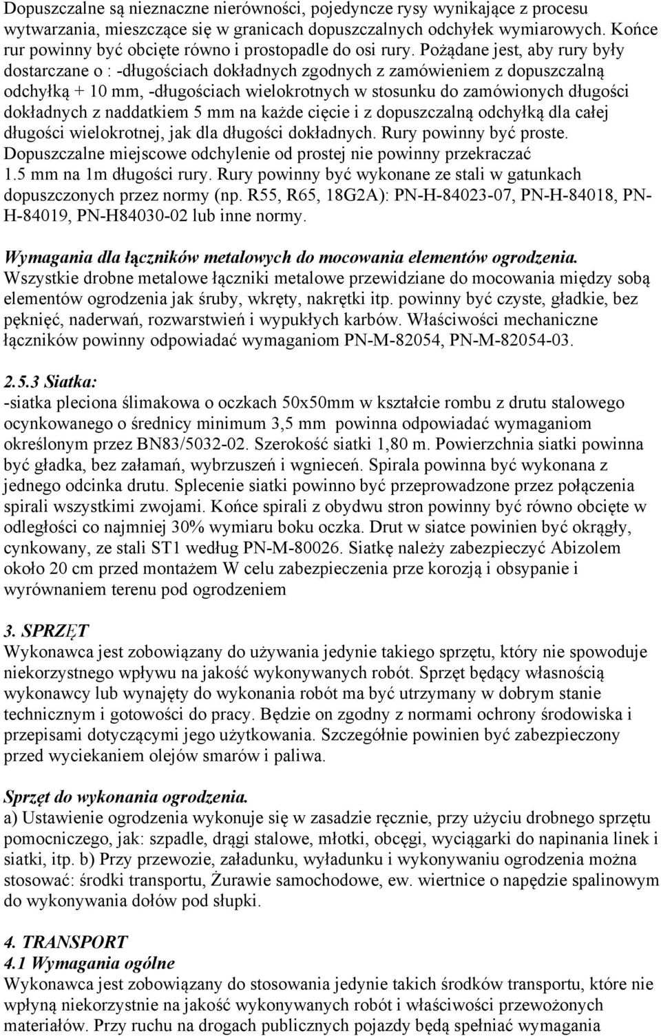 Pożądane jest, aby rury były dostarczane o : -długościach dokładnych zgodnych z zamówieniem z dopuszczalną odchyłką + 10 mm, -długościach wielokrotnych w stosunku do zamówionych długości dokładnych z