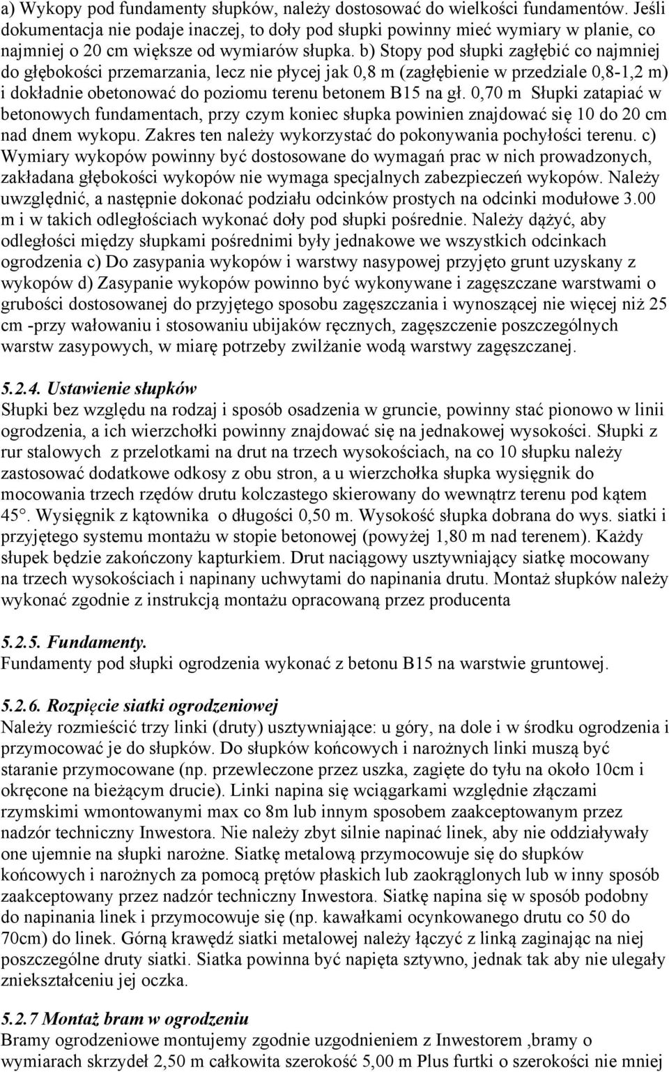 b) Stopy pod słupki zagłębić co najmniej do głębokości przemarzania, lecz nie płycej jak 0,8 m (zagłębienie w przedziale 0,8-1,2 m) i dokładnie obetonować do poziomu terenu betonem B15 na gł.