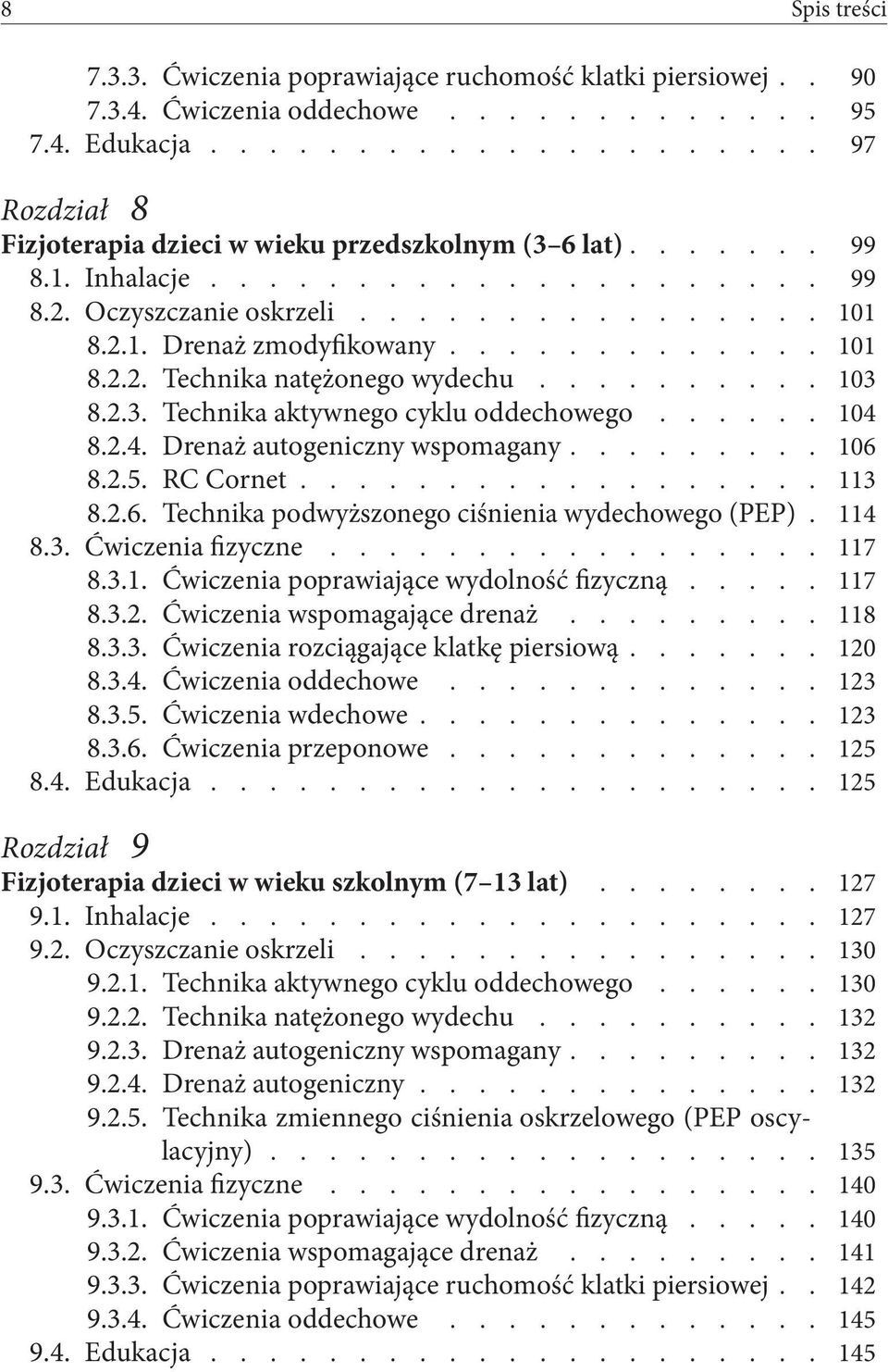 101 8.2.2. Technika natężonego wydechu........... 103 8.2.3. Technika aktywnego cyklu oddechowego....... 104 8.2.4. Drenaż autogeniczny wspomagany......... 106 