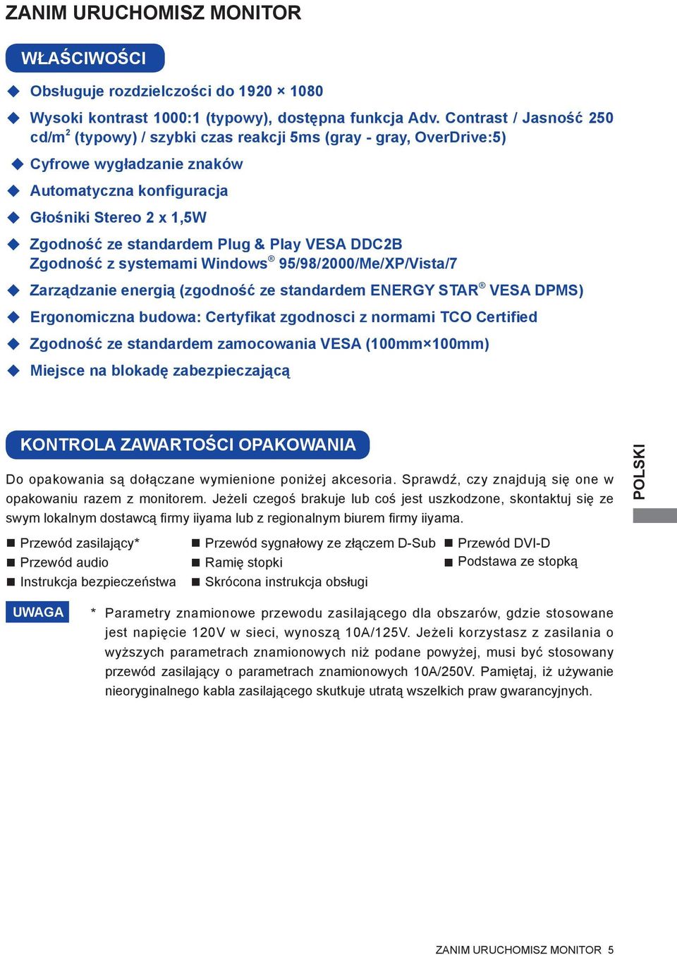 Play VESA DDC2B Zgodność z systemami Windows 95/98/2000/Me/XP/Vista/7 Zarządzanie energią (zgodność ze standardem ENERGY STAR VESA DPMS) Ergonomiczna budowa: Certyfikat zgodnosci z normami TCO