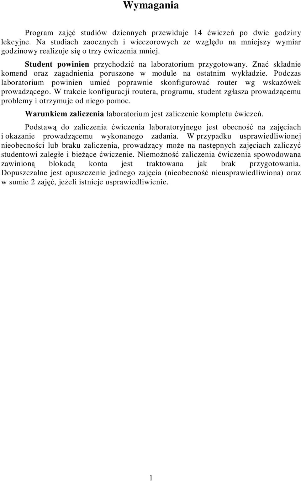 Podczas laboratorium powinien umie poprawnie skonfigurowa router wg wskazówek prowadzcego. W trakcie konfiguracji routera, programu, student zgłasza prowadzcemu problemy i otrzymuje od niego pomoc.