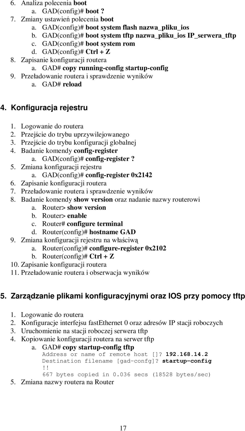 Konfiguracja rejestru 1. Logowanie do routera 2. Przejcie do trybu uprzywilejowanego 3. Przejcie do trybu konfiguracji globalnej 4. Badanie komendy config-register a. GAD(config)# config-register? 5.