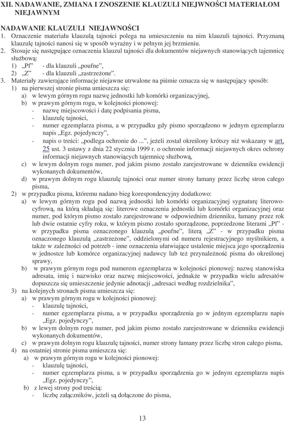 Stosuje si nastpujce oznaczenia klauzul tajnoci dla dokumentów niejawnych stanowicych tajemnic słubow: 1) Pf - dla klauzuli poufne, 2) Z - dla klauzuli zastrzeone. 3.