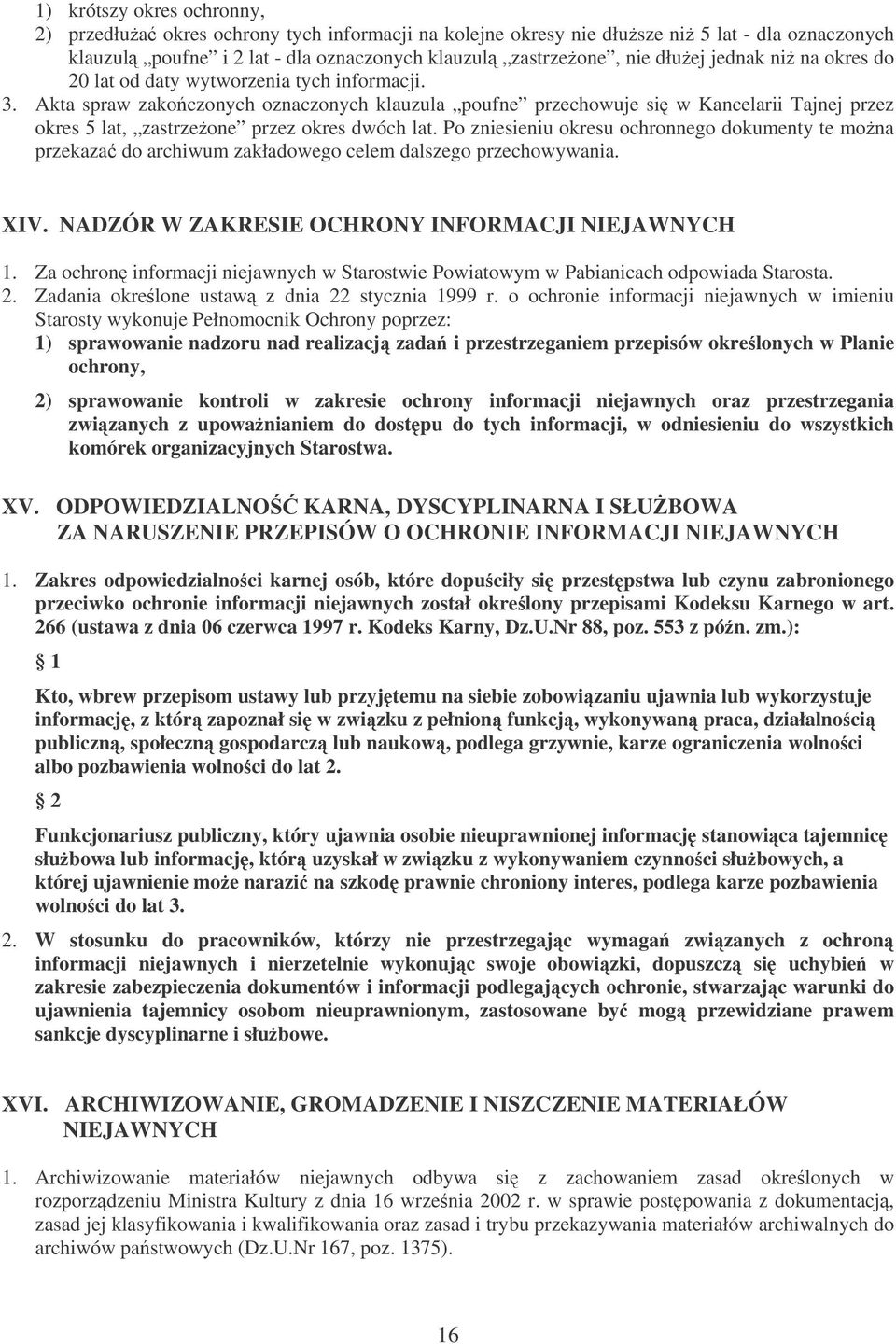 Akta spraw zakoczonych oznaczonych klauzula poufne przechowuje si w Kancelarii Tajnej przez okres 5 lat, zastrzeone przez okres dwóch lat.