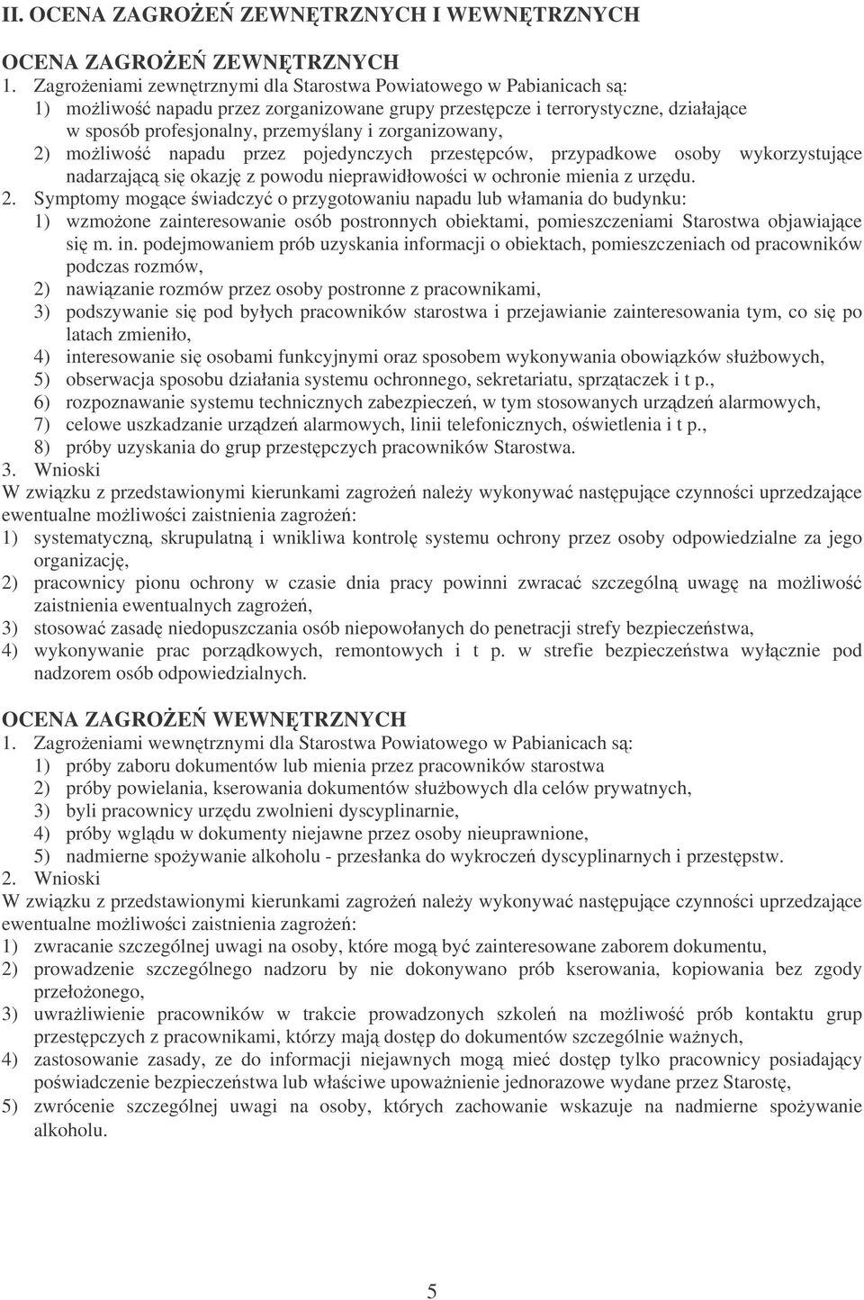 zorganizowany, 2) moliwo napadu przez pojedynczych przestpców, przypadkowe osoby wykorzystujce nadarzajc si okazj z powodu nieprawidłowoci w ochronie mienia z urzdu. 2. Symptomy mogce wiadczy o przygotowaniu napadu lub włamania do budynku: 1) wzmoone zainteresowanie osób postronnych obiektami, pomieszczeniami Starostwa objawiajce si m.