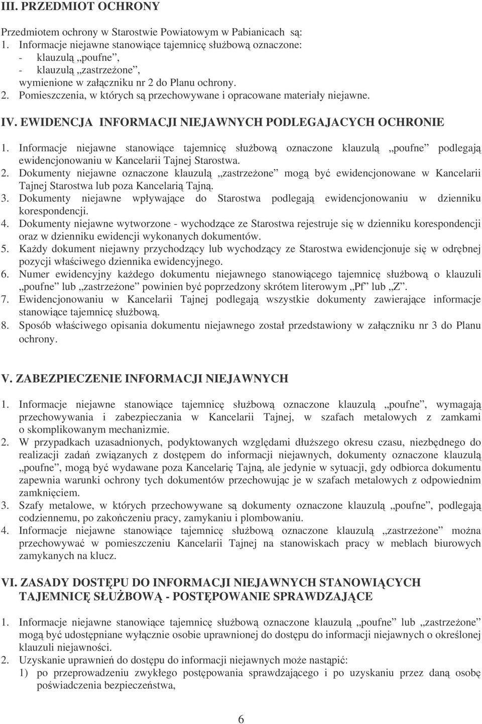 IV. EWIDENCJA INFORMACJI NIEJAWNYCH PODLEGAJACYCH OCHRONIE 1. Informacje niejawne stanowice tajemnic słubow oznaczone klauzul poufne podlegaj ewidencjonowaniu w Kancelarii Tajnej Starostwa. 2.