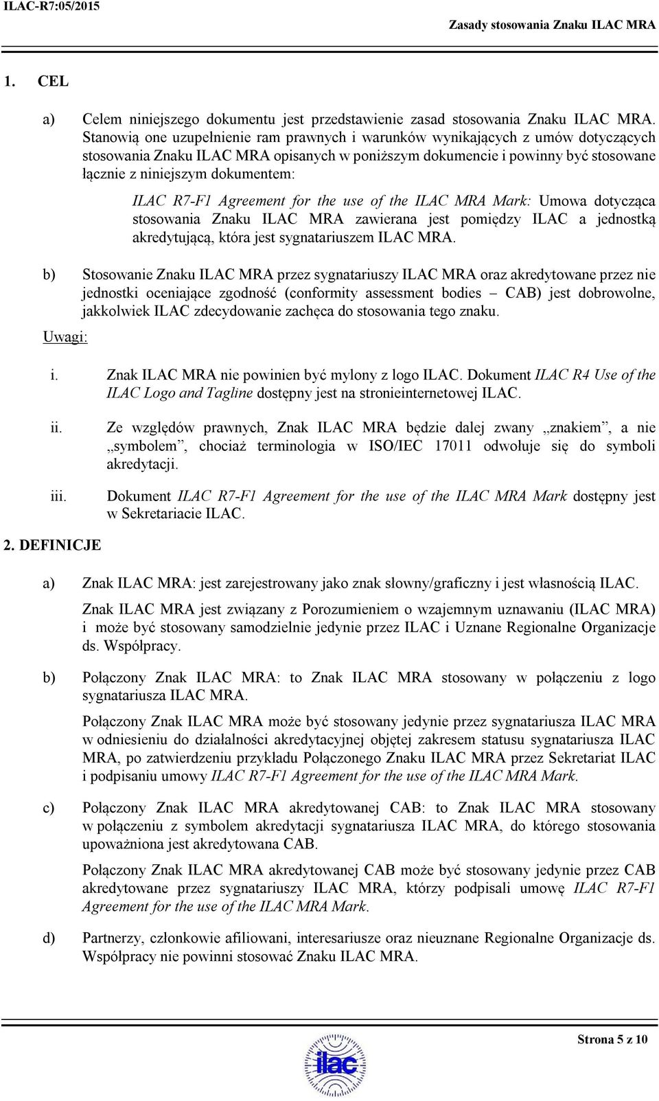 ILAC R7-F1 Agreement for the use of the ILAC MRA Mark: Umowa dotycząca stosowania Znaku ILAC MRA zawierana jest pomiędzy ILAC a jednostką akredytującą, która jest sygnatariuszem ILAC MRA.
