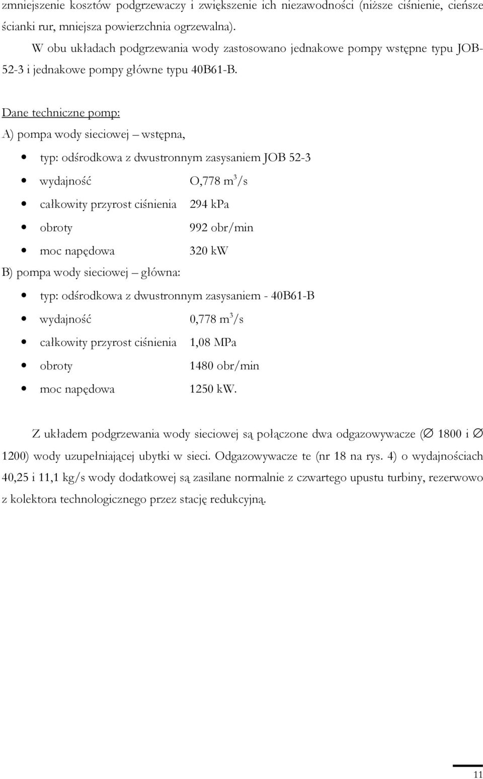 Dane techniczne pomp: A) pompa wody sieciowej wstępna, typ: odśrodkowa z dwustronnym zasysaniem JOB 52-3 wydajność O,778 m 3 /s całkowity przyrost ciśnienia 294 kpa obroty 992 obr/min moc napędowa