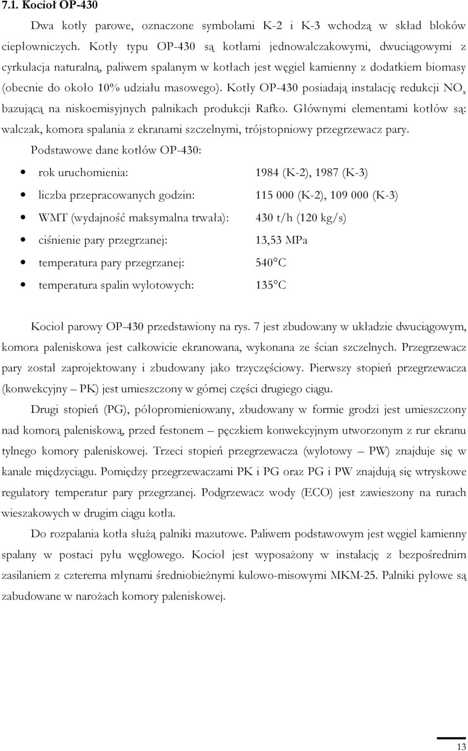 Kotły OP-430 posiadają instalację redukcji NO x bazującą na niskoemisyjnych palnikach produkcji Rafko.