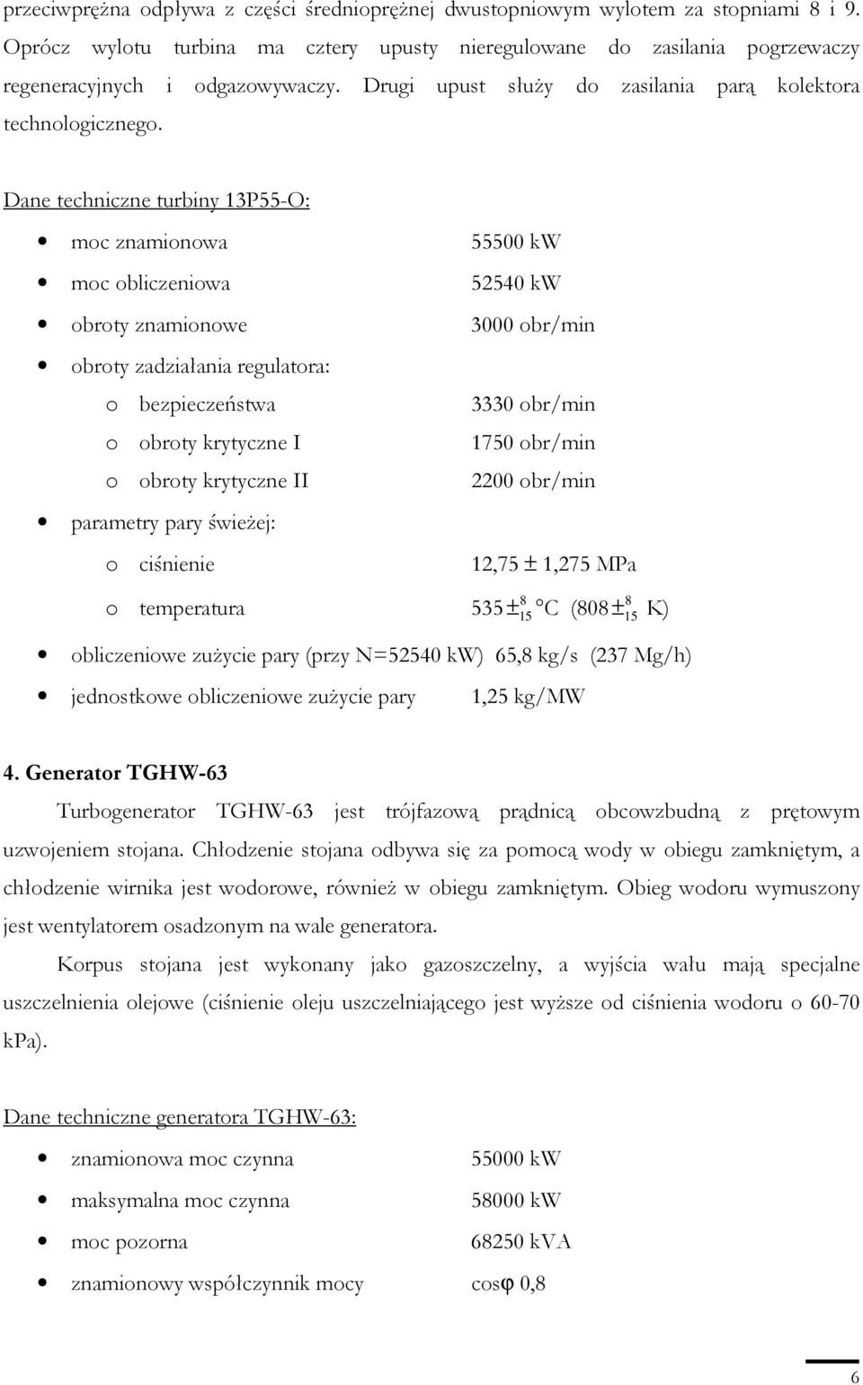 Dane techniczne turbiny 13P55-O: moc znamionowa 55500 kw moc obliczeniowa 52540 kw obroty znamionowe 3000 obr/min obroty zadziałania regulatora: o bezpieczeństwa o obroty krytyczne I o obroty