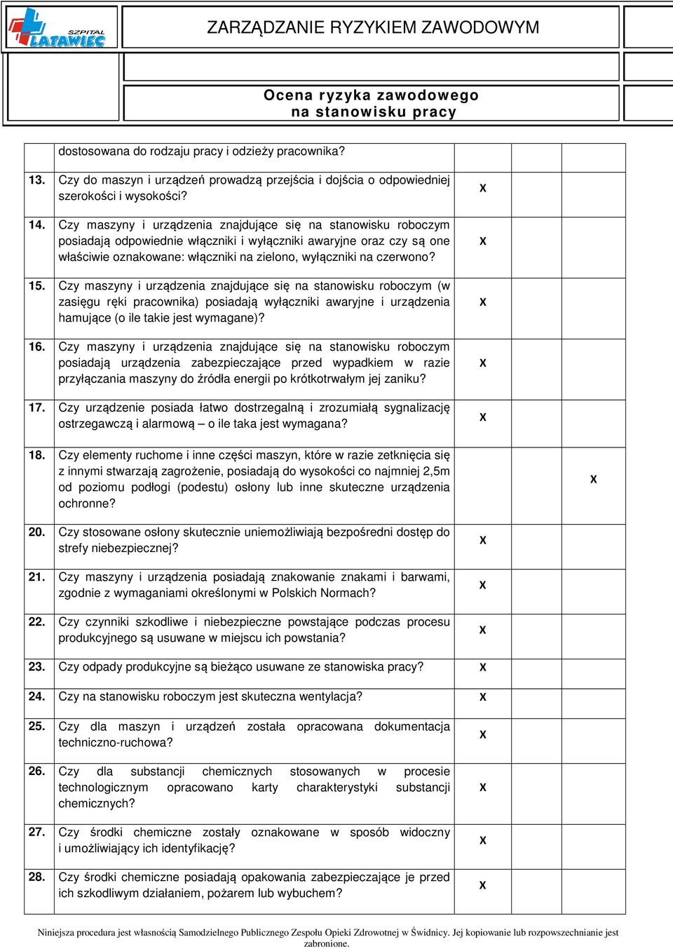 15. Czy maszyny i urządzenia znajdujące się na stanowisku roboczym (w zasięgu ręki pracownika) posiadają wyłączniki awaryjne i urządzenia hamujące (o ile takie jest wymagane)? 16.