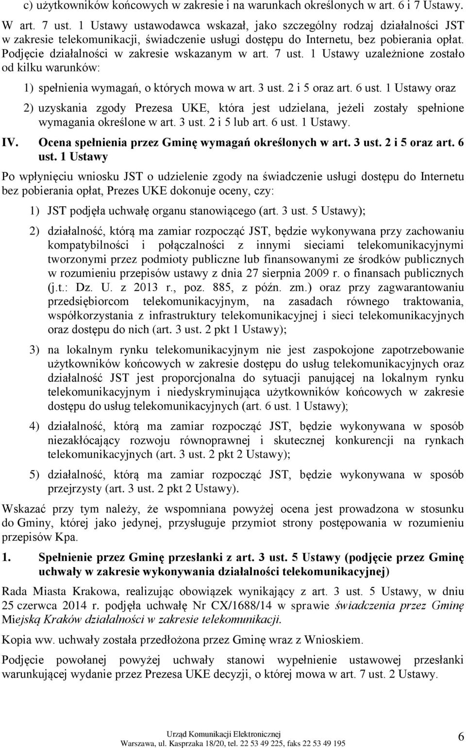 Podjęcie działalności w zakresie wskazanym w art. 7 ust. 1 Ustawy uzależnione zostało od kilku warunków: 1) spełnienia wymagań, o których mowa w art. 3 ust. 2 i 5 oraz art. 6 ust.