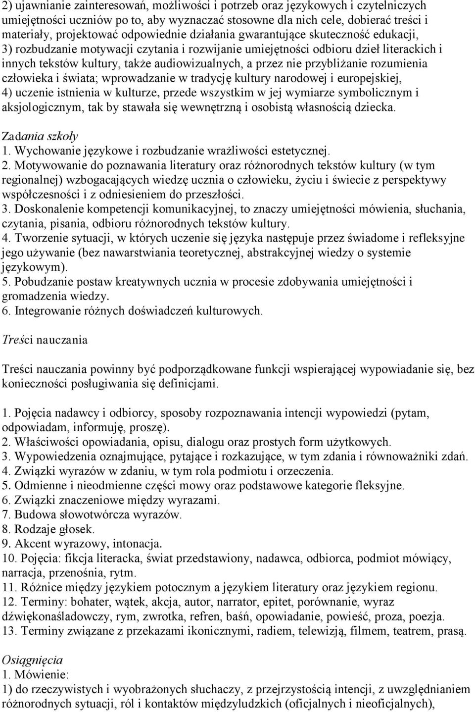 nie przybliżanie rozumienia człowieka i świata; wprowadzanie w tradycję kultury narodowej i europejskiej, 4) uczenie istnienia w kulturze, przede wszystkim w jej wymiarze symbolicznym i