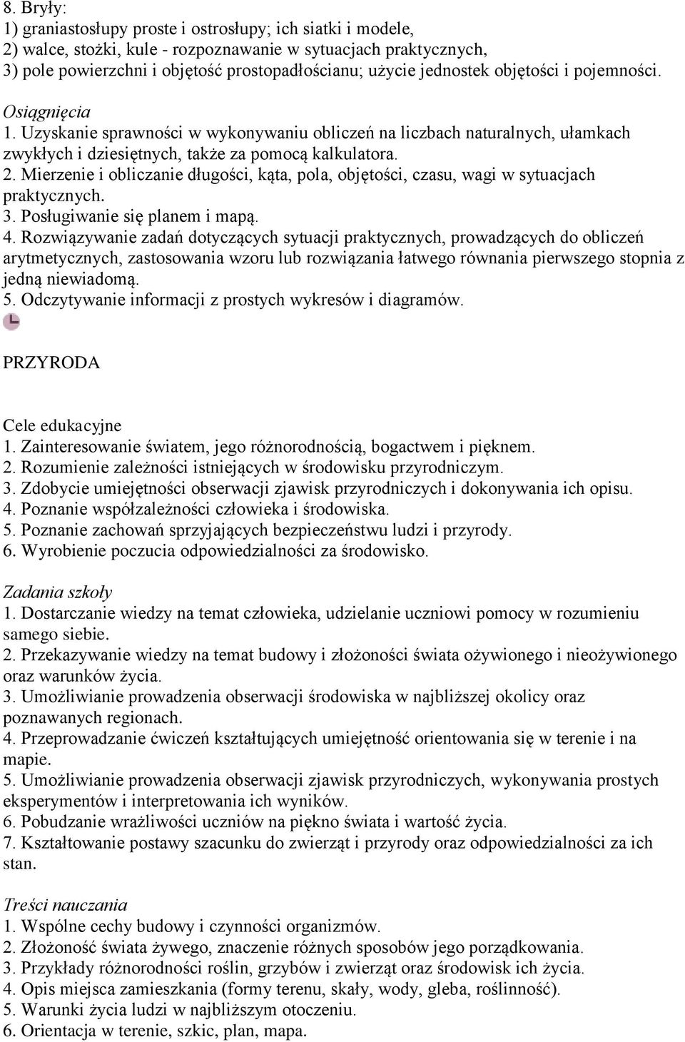 Mierzenie i obliczanie długości, kąta, pola, objętości, czasu, wagi w sytuacjach praktycznych. 3. Posługiwanie się planem i mapą. 4.