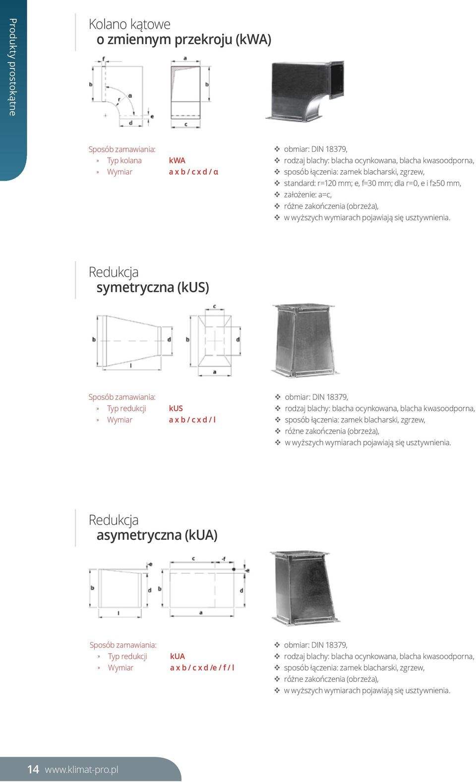 Redukcja symetryczna (kus) Typ redukcji kus Wymiar a x b / c x d / l obmiar: DIN 18379, sposób łączenia: zamek blacharski, zgrzew, różne zakończenia (obrzeża), w wyższych wymiarach