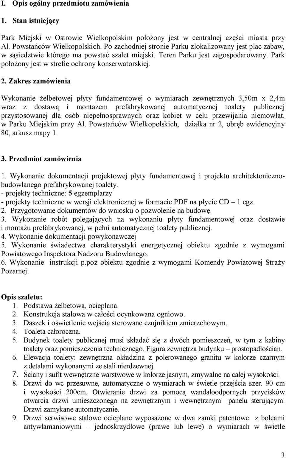 Zakres zamówienia Wykonanie żelbetowej płyty fundamentowej o wymiarach zewnętrznych 3,50m x 2,4m wraz z dostawą i montażem prefabrykowanej automatycznej toalety publicznej przystosowanej dla osób