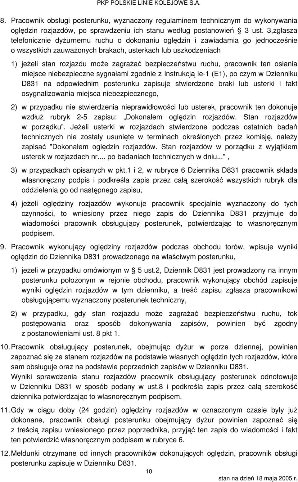 bezpieczeństwu ruchu, pracownik ten osłania miejsce niebezpieczne sygnałami zgodnie z Instrukcją Ie-1 (E1), po czym w Dzienniku D831 na odpowiednim posterunku zapisuje stwierdzone braki lub usterki i