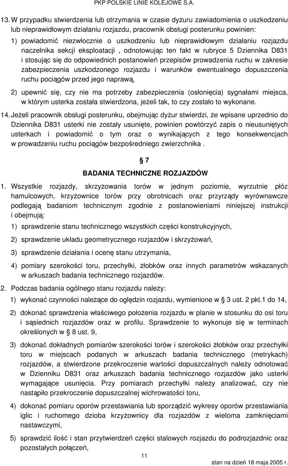 ruchu w zakresie zabezpieczenia uszkodzonego rozjazdu i warunków ewentualnego dopuszczenia ruchu pociągów przed jego naprawą, 2) upewnić się, czy nie ma potrzeby zabezpieczenia (osłonięcia) sygnałami