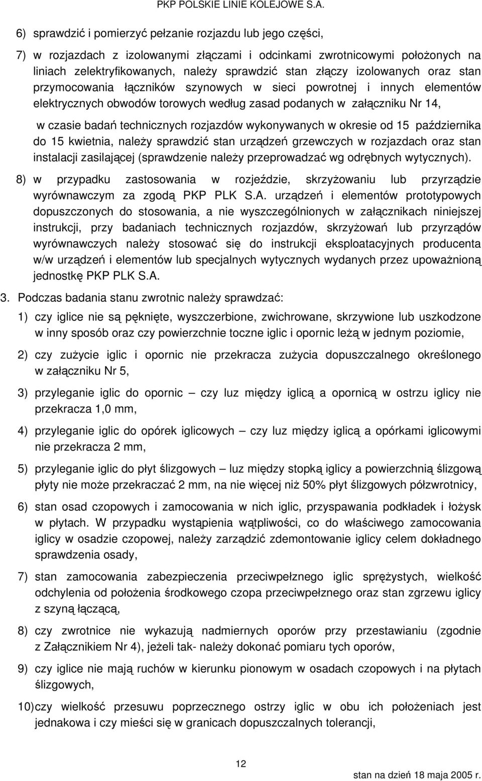 rozjazdów wykonywanych w okresie od 15 października do 15 kwietnia, należy sprawdzić stan urządzeń grzewczych w rozjazdach oraz stan instalacji zasilającej (sprawdzenie należy przeprowadzać wg