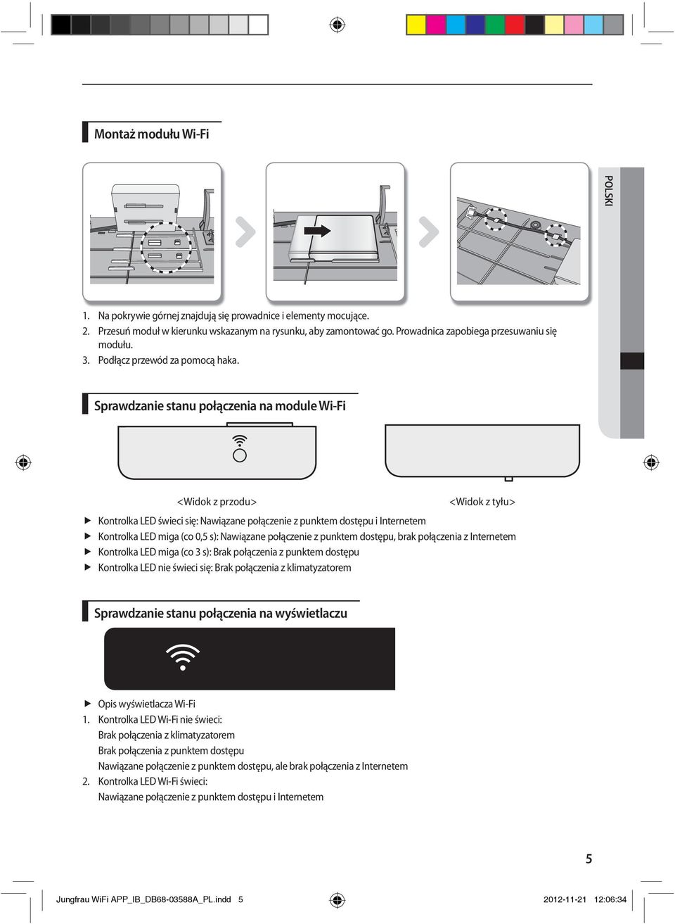 Sprawdzanie stanu połączenia na module Wi-Fi <Widok z przodu> <Widok z tyłu> Kontrolka LED świeci się: Nawiązane połączenie z punktem dostępu i Internetem Kontrolka LED miga (co 0,5 s): Nawiązane