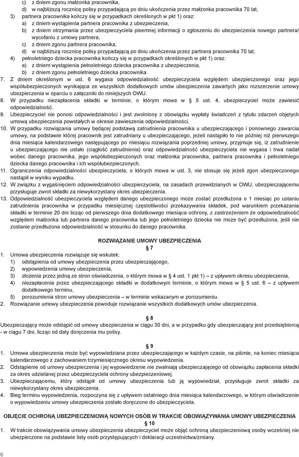 umowy partnera, c) z dniem zgonu partnera pracownika, d) w najbliższą rocznicę polisy przypadającą po dniu ukończenia przez partnera pracownika 70 lat, 4) pełnoletniego dziecka pracownika kończy się