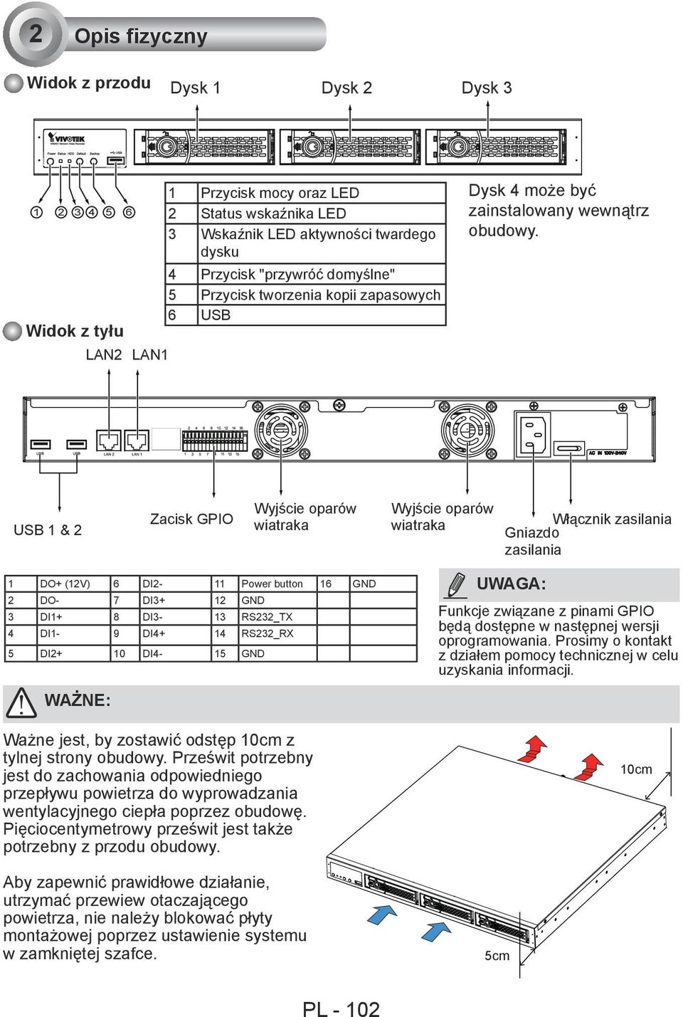 USB 1 & 2 Zacisk GPIO Wyjście oparów wiatraka Wyjście oparów wiatraka Włącznik zasilania Gniazdo zasilania 1 DO+ (12V) 6 DI2-11 Power button 16 GND 2 DO- 7 DI3+ 12 GND 3 DI1+ 8 DI3-13 RS232_TX 4