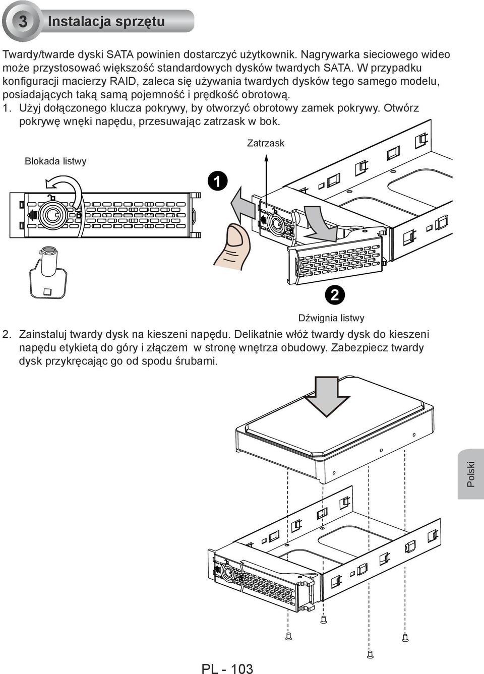 Użyj dołączonego klucza pokrywy, by otworzyć obrotowy zamek pokrywy. Otwórz pokrywę wnęki napędu, przesuwając zatrzask w bok. Zatrzask Blokada listwy 1 2 Dźwignia listwy 2.