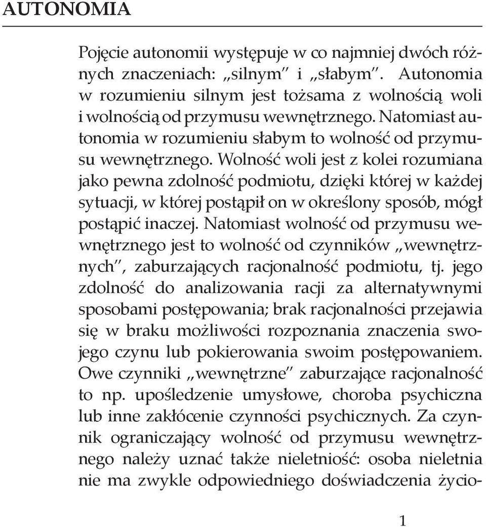 Wolność woli jest z kolei rozumiana jako pewna zdolność podmiotu, dzięki której w każdej sytuacji, w której postąpił on w określony sposób, mógł postąpić inaczej.