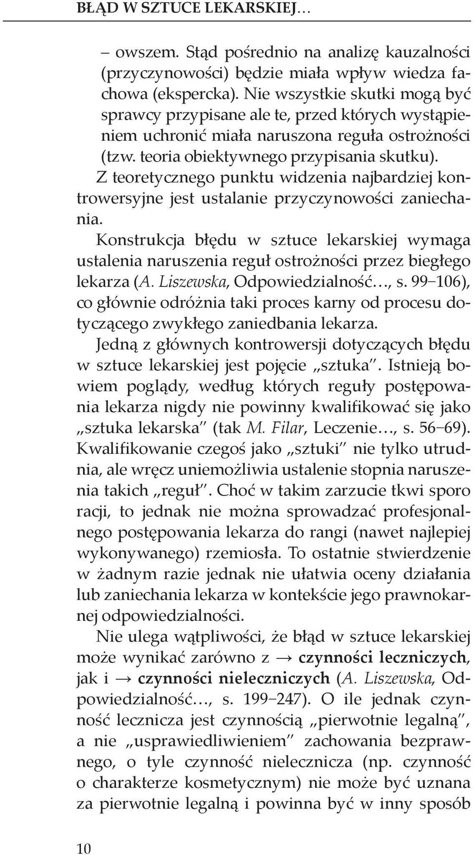 Z teoretycznego punktu widzenia najbardziej kontrowersyjne jest ustalanie przyczynowości zaniechania.