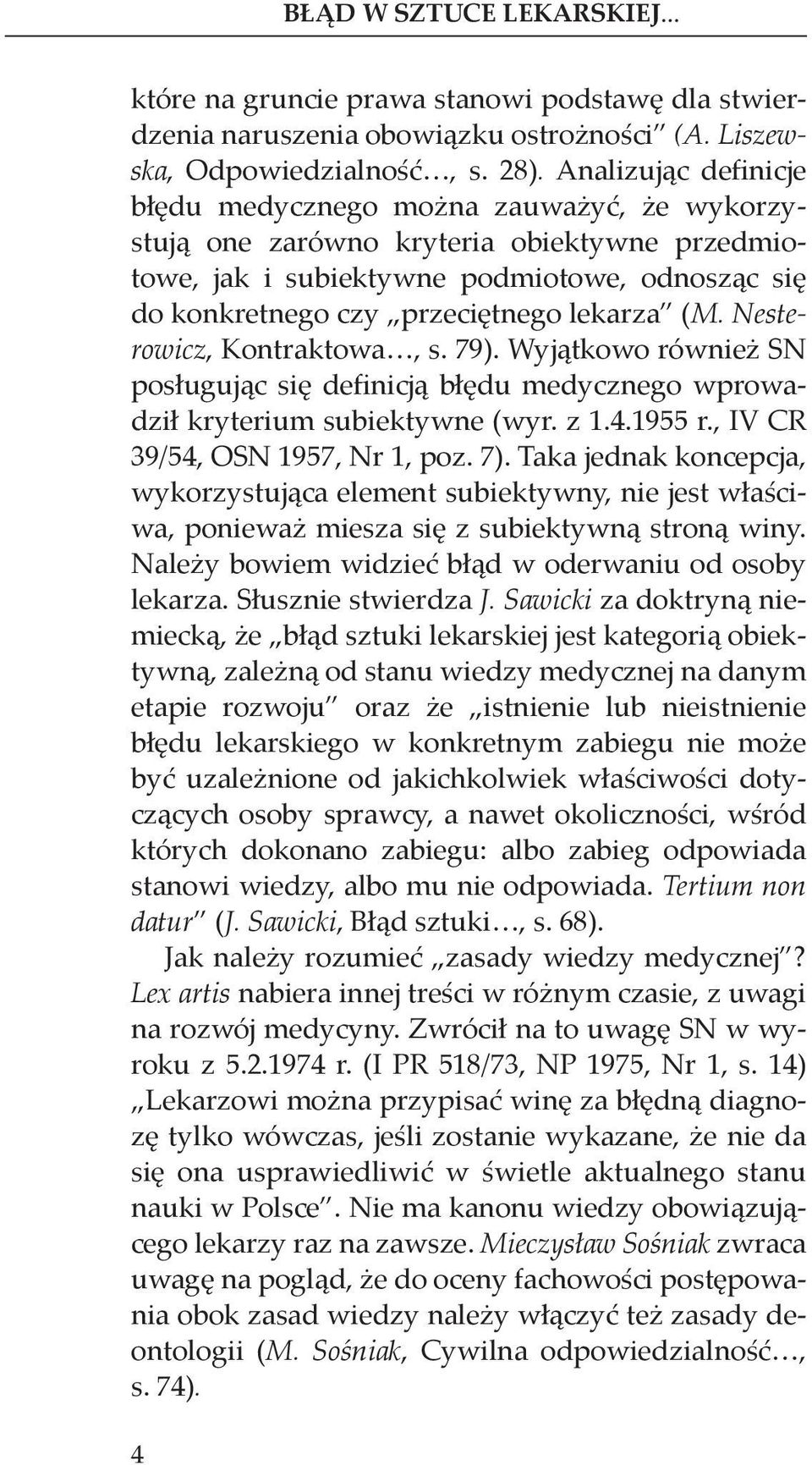 (M. Nesterowicz, Kontraktowa, s. 79). Wyjątkowo również SN posługując się definicją błędu medycznego wprowadził kryterium subiektywne (wyr. z 1.4.1955 r., IV CR 39/54, OSN 1957, Nr 1, poz. 7).