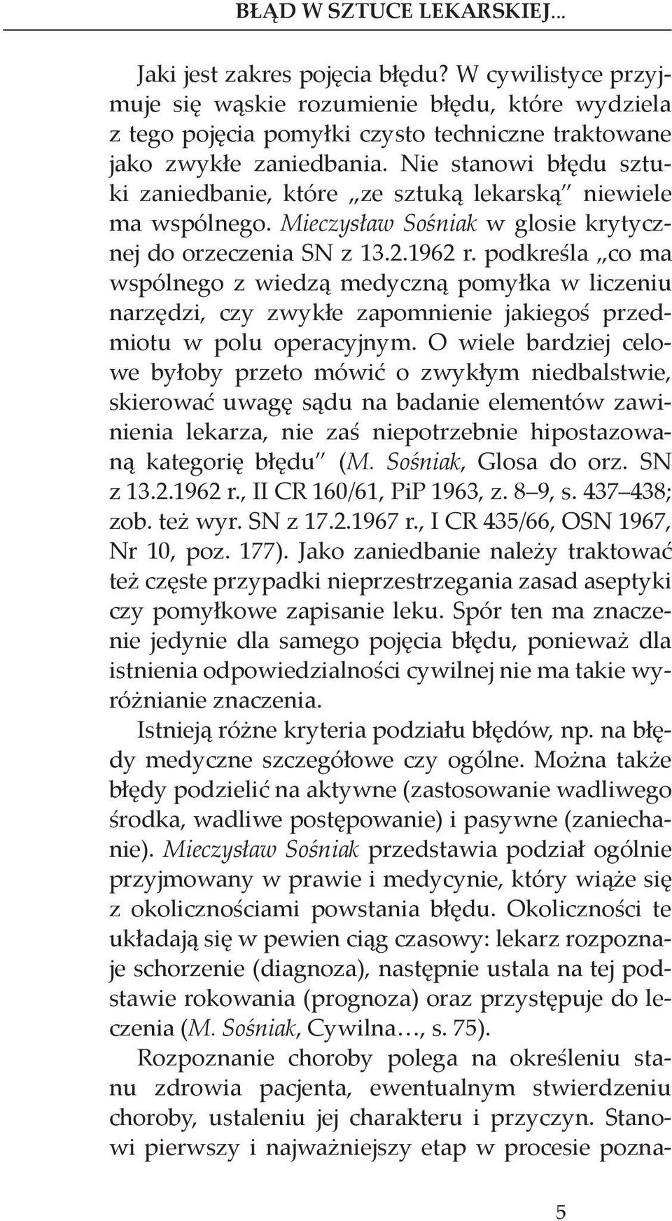 Nie stanowi błędu sztuki zaniedbanie, które ze sztuką lekarską niewiele ma wspólnego. Mieczysław Sośniak w glosie krytycznej do orzeczenia SN z 13.2.1962 r.